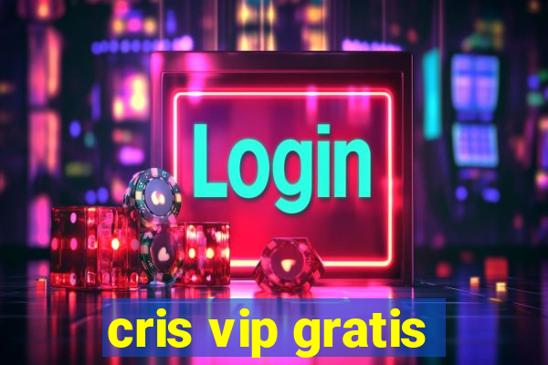 cris vip gratis